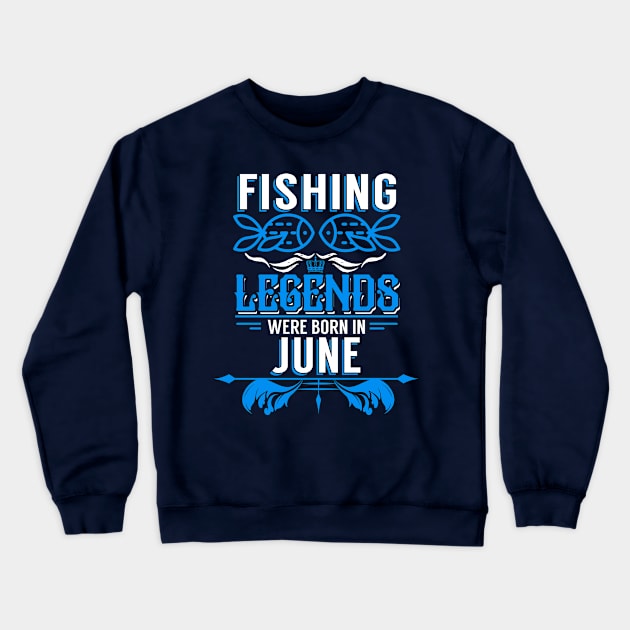 Fishing Legends Were Born In June Crewneck Sweatshirt by phughes1980